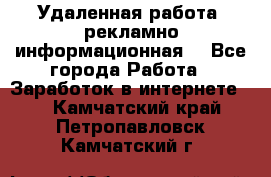 Удаленная работа (рекламно-информационная) - Все города Работа » Заработок в интернете   . Камчатский край,Петропавловск-Камчатский г.